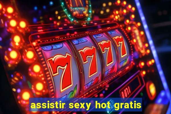 assistir sexy hot gratis